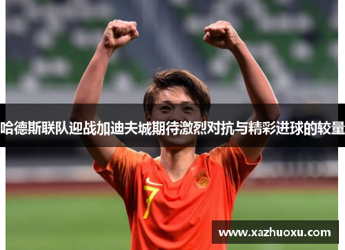 哈德斯联队迎战加迪夫城期待激烈对抗与精彩进球的较量