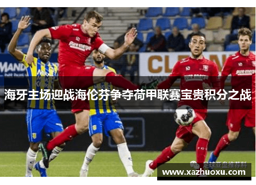 海牙主场迎战海伦芬争夺荷甲联赛宝贵积分之战