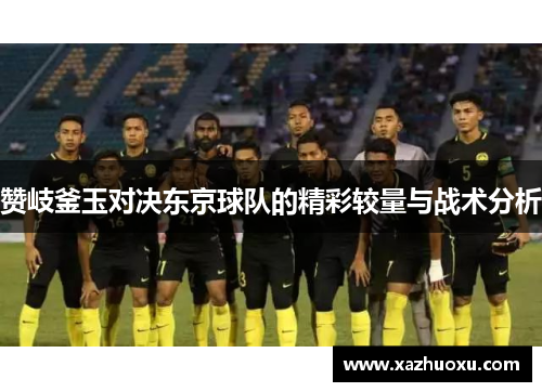 赞岐釜玉对决东京球队的精彩较量与战术分析